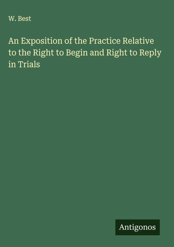 An Exposition of the Practice Relative to the Right to Begin and Right to Reply in Trials