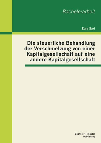 Die steuerliche Behandlung der Verschmelzung von einer Kapitalgesellschaft auf eine andere Kapitalgesellschaft