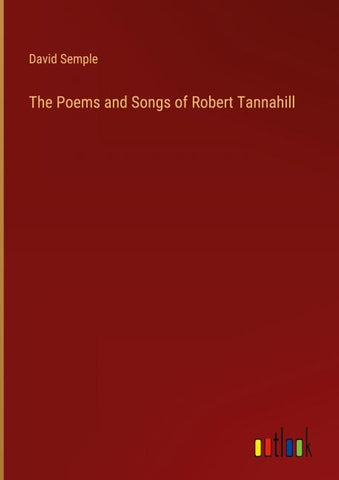 The Poems and Songs of Robert Tannahill