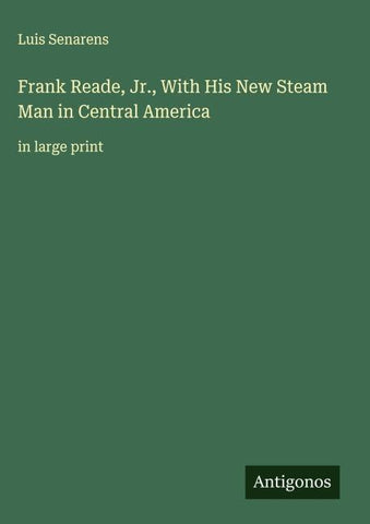 Frank Reade, Jr., With His New Steam Man in Central America