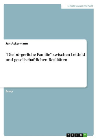 "Die bürgerliche Familie" zwischen Leitbild und gesellschaftlichen Realitäten