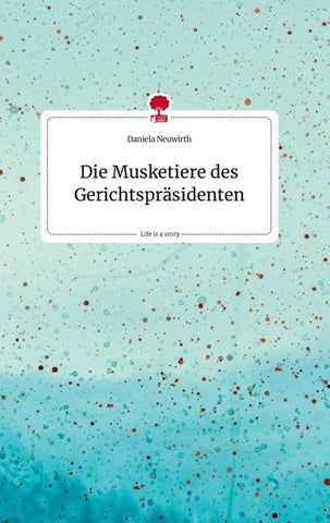 Die Musketiere des Gerichtspräsidenten. Life is a Story - story.one