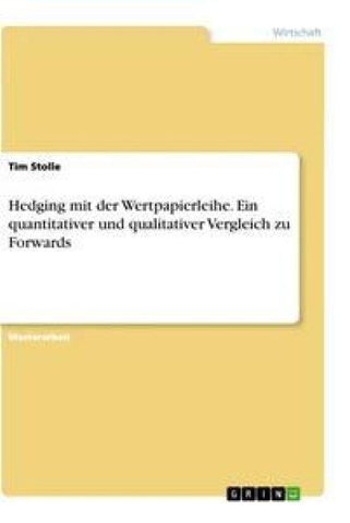 Hedging mit der Wertpapierleihe. Ein quantitativer und qualitativer Vergleich zu Forwards