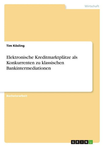 Elektronische Kreditmarktplätze als Konkurrenten zu klassischen Bankintermediationen