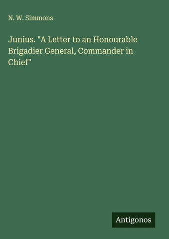 Junius. "A Letter to an Honourable Brigadier General, Commander in Chief"