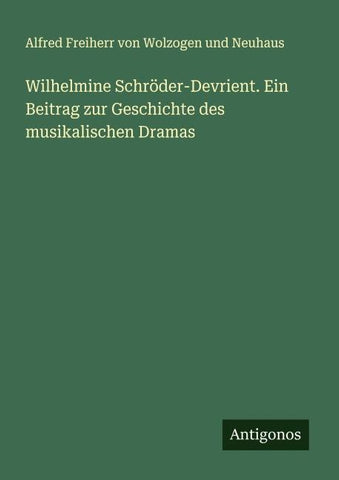 Wilhelmine Schröder-Devrient. Ein Beitrag zur Geschichte des musikalischen Dramas