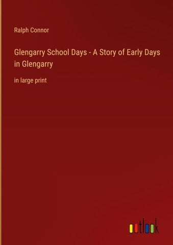 Glengarry School Days - A Story of Early Days in Glengarry