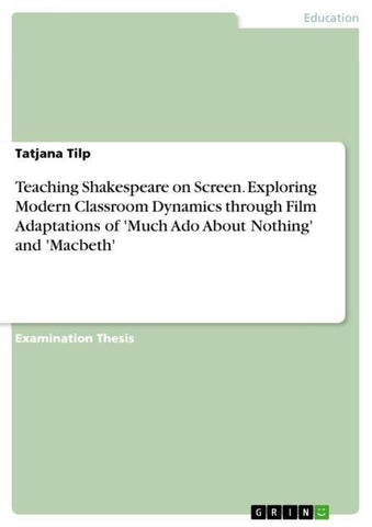 Teaching Shakespeare on Screen. Exploring Modern Classroom Dynamics through Film Adaptations of 'Much Ado About Nothing' and 'Macbeth'