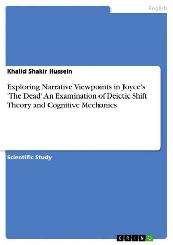 Exploring Narrative Viewpoints in Joyce's 'The Dead'. An Examination of Deictic Shift Theory and Cognitive Mechanics