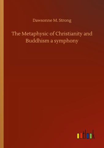 The Metaphysic of Christianity and Buddhism a symphony