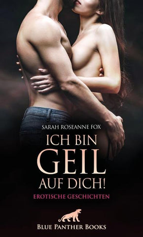 Ich bin geil auf dich! Erotische Geschichten