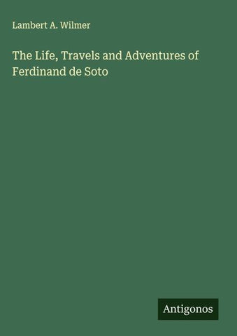 The Life, Travels and Adventures of Ferdinand de Soto