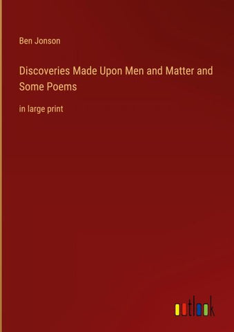 Discoveries Made Upon Men and Matter and Some Poems