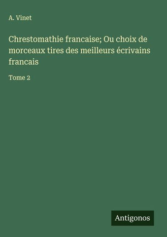 Chrestomathie francaise; Ou choix de morceaux tires des meilleurs écrivains francais