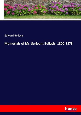 Memorials of Mr. Serjeant Bellasis, 1800-1873