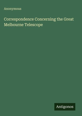 Correspondence Concerning the Great Melbourne Telescope