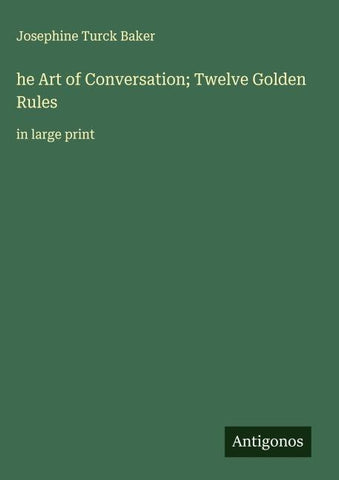 he Art of Conversation; Twelve Golden Rules