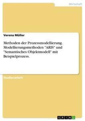 Methoden der Prozessmodellierung. Modellierungsmethoden "ARIS" und "Semantisches Objektmodell" mit Beispielprozess.