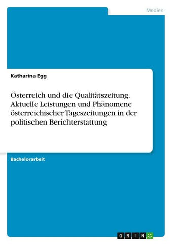 Österreich und die Qualitätszeitung. Aktuelle Leistungen und Phänomene österreichischer Tageszeitungen in der politischen Berichterstattung