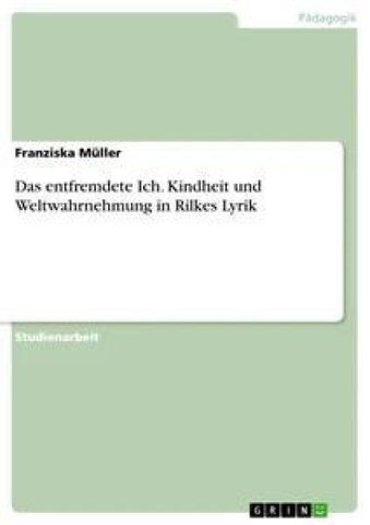 Das entfremdete Ich. Kindheit und Weltwahrnehmung in Rilkes Lyrik