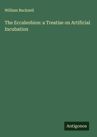 The Eccaleobion: a Treatise on Artificial Incubation