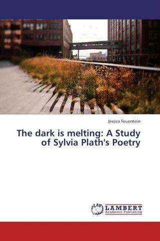 The dark is melting: A Study of Sylvia Plath's Poetry