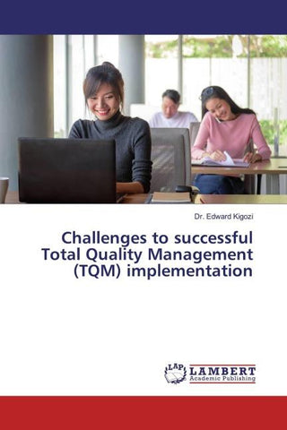 Challenges to successful Total Quality Management (TQM) implementation