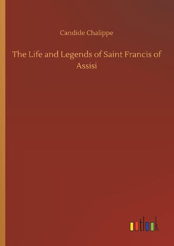 The Life and Legends of Saint Francis of Assisi