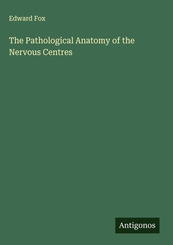 The Pathological Anatomy of the Nervous Centres