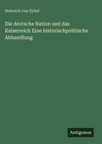 Die deutsche Nation und das Kaiserreich Eine historischpolitische Abhandlung