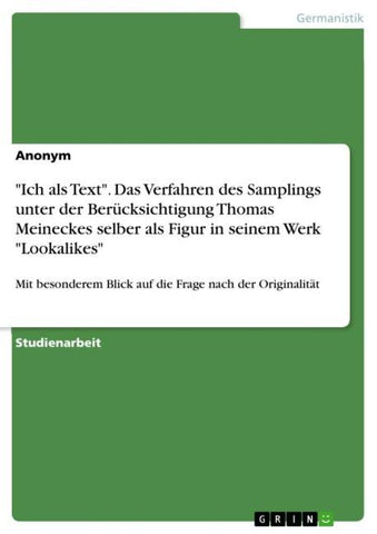"Ich als Text". Das Verfahren des Samplings unter der Berücksichtigung Thomas Meineckes selber als Figur in seinem Werk "Lookalikes"