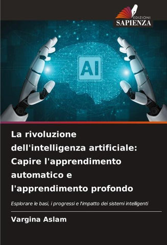 La rivoluzione dell'intelligenza artificiale: Capire l'apprendimento automatico e l'apprendimento profondo