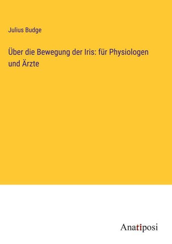 Über die Bewegung der Iris: für Physiologen und Ärzte