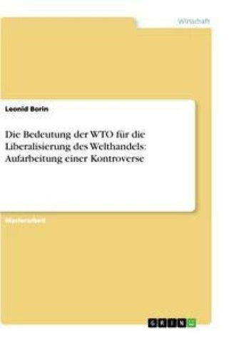 Die Bedeutung der WTO für die Liberalisierung des Welthandels: Aufarbeitung einer  Kontroverse