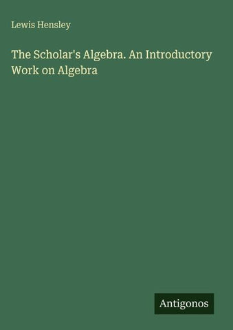The Scholar's Algebra. An Introductory Work on Algebra