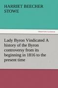 Lady Byron Vindicated A history of the Byron controversy from its beginning in 1816 to the present time