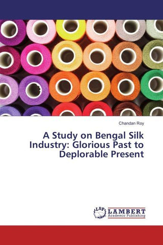 A Study on Bengal Silk Industry: Glorious Past to Deplorable Present