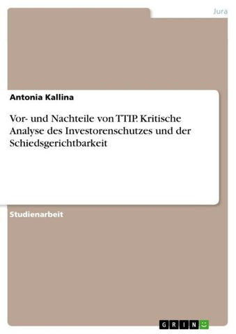 Vor- und Nachteile von TTIP. Kritische Analyse des Investorenschutzes und der Schiedsgerichtbarkeit