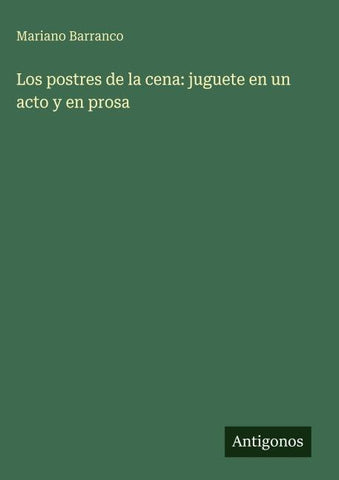 Los postres de la cena: juguete en un acto y en prosa