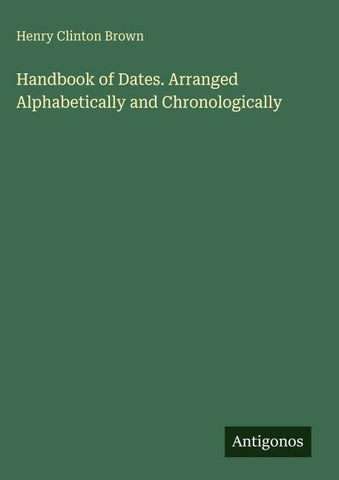 Handbook of Dates. Arranged Alphabetically and Chronologically