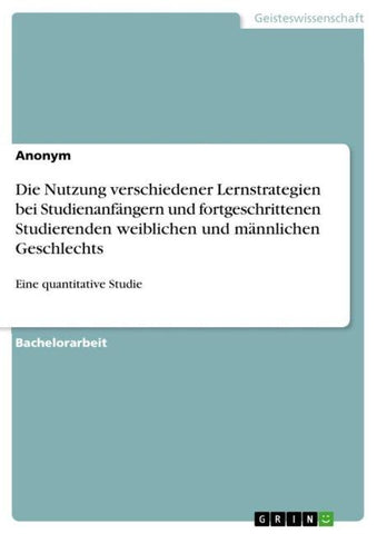 Die Nutzung verschiedener Lernstrategien bei Studienanfängern und fortgeschrittenen Studierenden weiblichen und männlichen Geschlechts