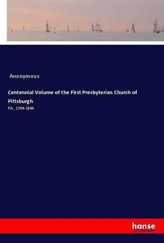 Centennial Volume of the First Presbyterian Church of Pittsburgh