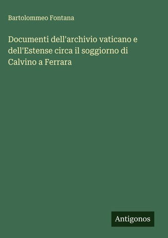 Documenti dell'archivio vaticano e dell'Estense circa il soggiorno di Calvino a Ferrara
