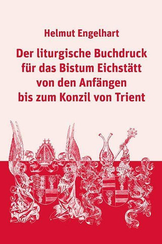 Der liturgische Buchdruck für das Bistum Eichstätt von den Anfängen bis zum Konzil von Trient