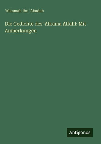 Die Gedichte des ¿Alkama Alfahl: Mit Anmerkungen