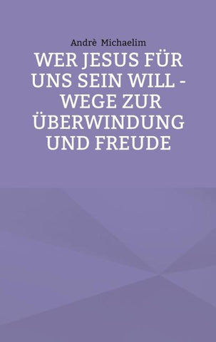 Wer Jesus für uns sein will - Wege zur Überwindung und Freude