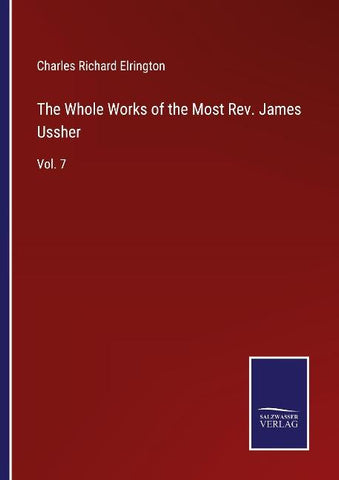 The Whole Works of the Most Rev. James Ussher