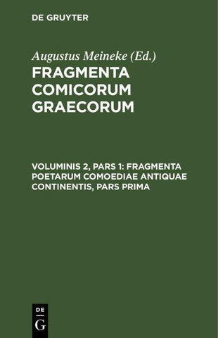Fragmenta comicorum Graecorum / Fragmenta poetarum comoediae antiquae continentis, pars prima