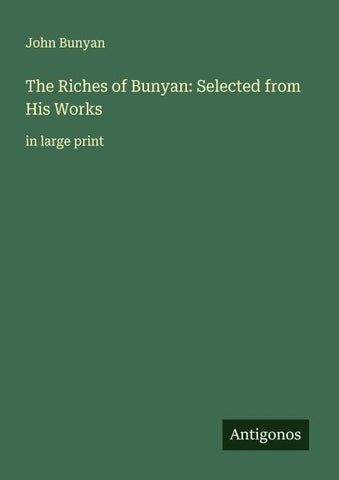 The Riches of Bunyan: Selected from His Works