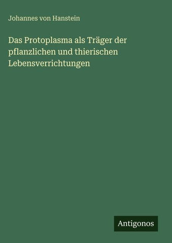 Das Protoplasma als Träger der pflanzlichen und thierischen Lebensverrichtungen
